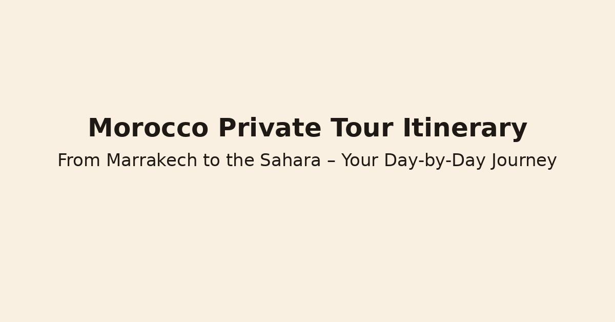 Stylized graphic with beige tones and bold text reading “Morocco Private Tour Itinerary – From Marrakech to the Sahara,” designed as a featured image for a travel blog.